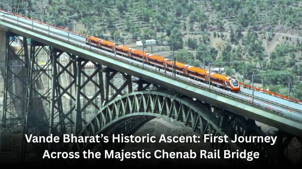 Chenab Rail Bridge: World’s Highest Railway Bridge and India’s Engineering Marvel 8 Vande Bharat’s Historic Ascent
